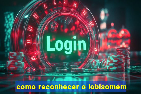 como reconhecer o lobisomem